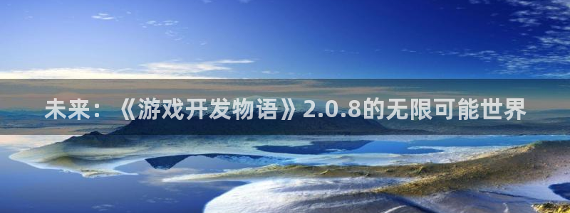沐鸣娱乐2的分分彩：未来：《游戏开发物语》2.0.8的无限可能世界