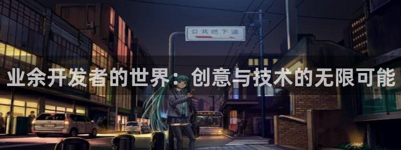 沐鸣娱乐2手机版：业余开发者的世界：创意与技术的无限可能