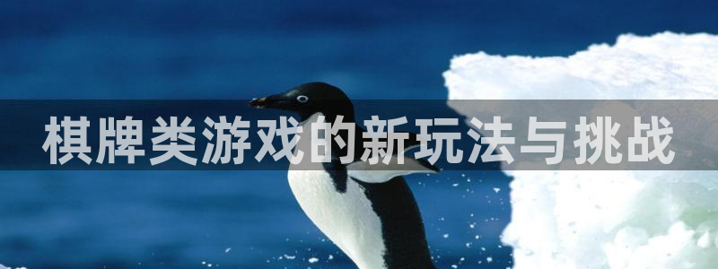 沐鸣2登录测试：棋牌类游戏的新玩法与挑战