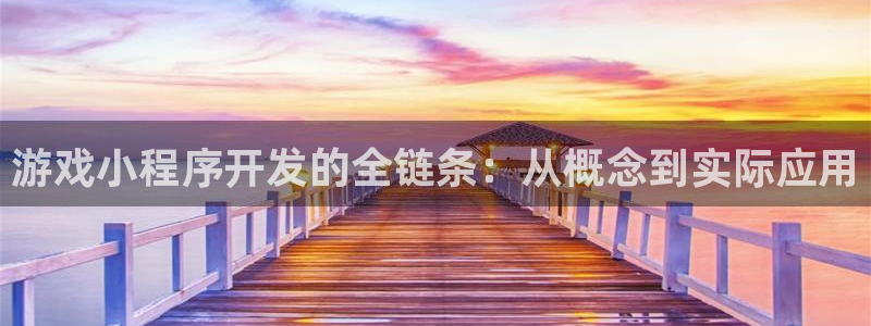 沐鸣2客户端 登录：游戏小程序开发的全链条：从概念到实际应用