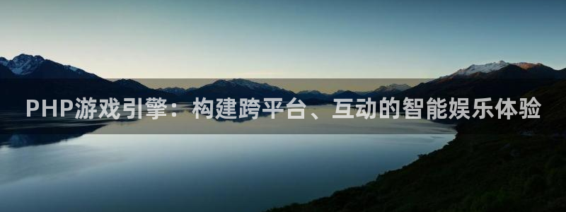 沐鸣2官网 5O6917：PHP游戏引擎：构建跨平台、互动的智能娱乐体验