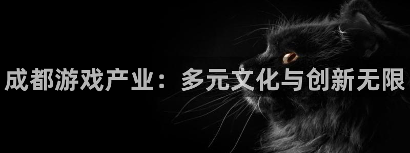 沐鸣2平台代理注册：成都游戏产业：多元文化与创新无限